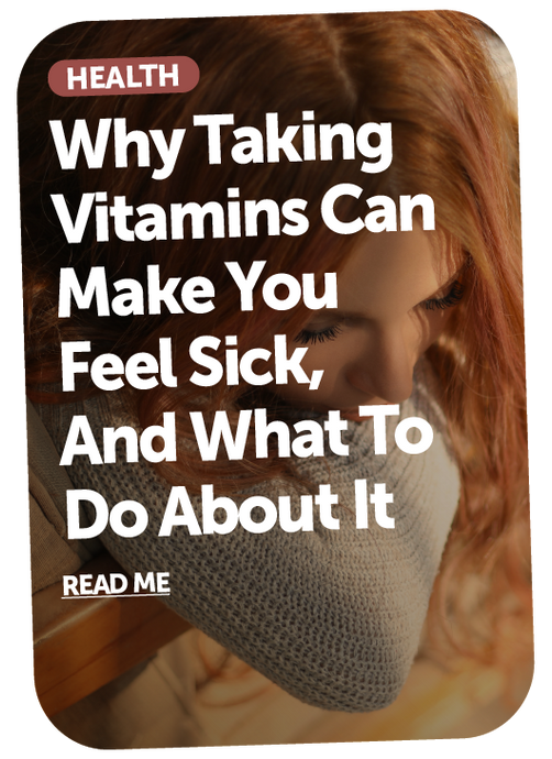Why Taking Vitamins Can Make You Feel Sick, And What To Do About It